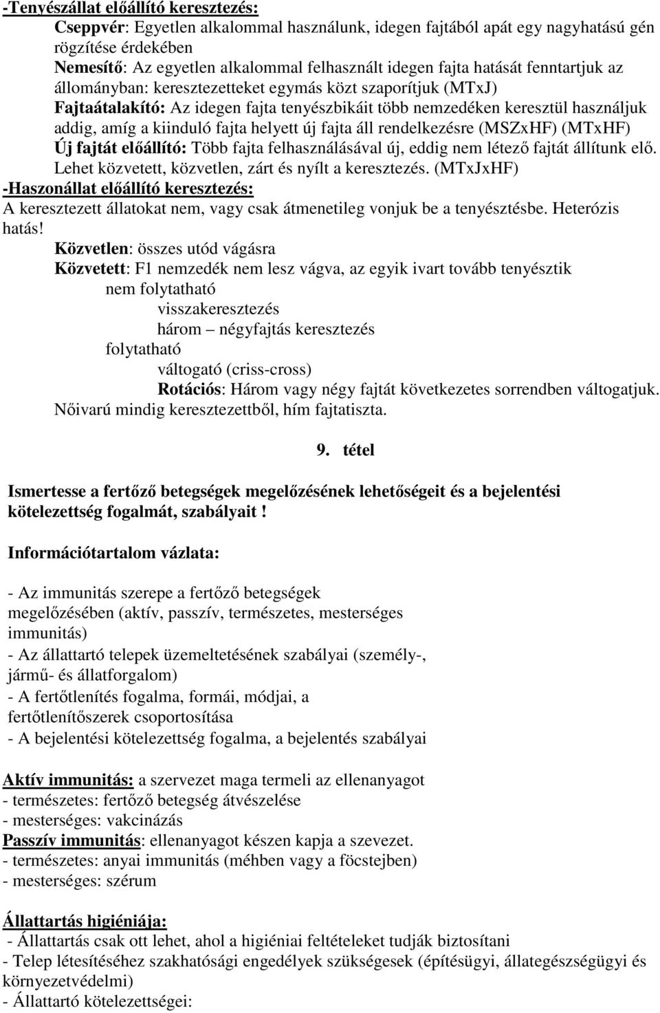 helyett új fajta áll rendelkezésre (MSZxHF) (MTxHF) Új fajtát előállító: Több fajta felhasználásával új, eddig nem létező fajtát állítunk elő. Lehet közvetett, közvetlen, zárt és nyílt a keresztezés.