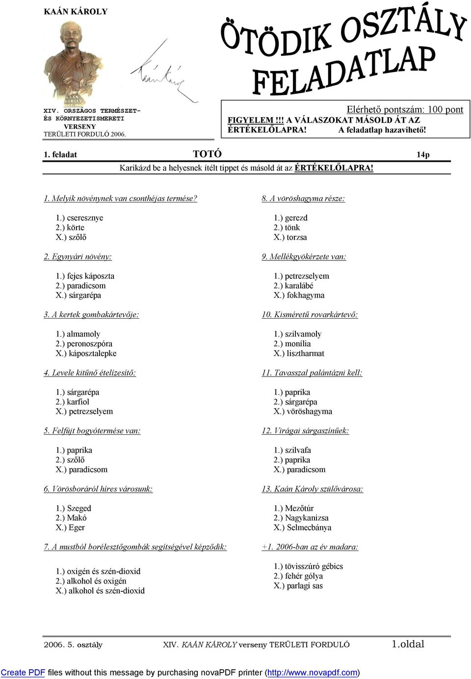 ) peronoszpóra X.) káposztalepke 4. Levele kitűnő ételízesítő: 1.) sárgarépa 2.) karfiol X.) petrezselyem 5. Felfújt bogyótermése van: 1.) paprika 2.) szőlő X.) paradicsom 6.