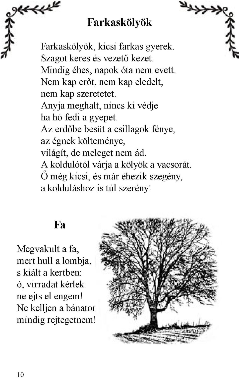 Az erdőbe besüt a csillagok fénye, az égnek költeménye, világít, de meleget nem ád. A koldulótól várja a kölyök a vacsorát.