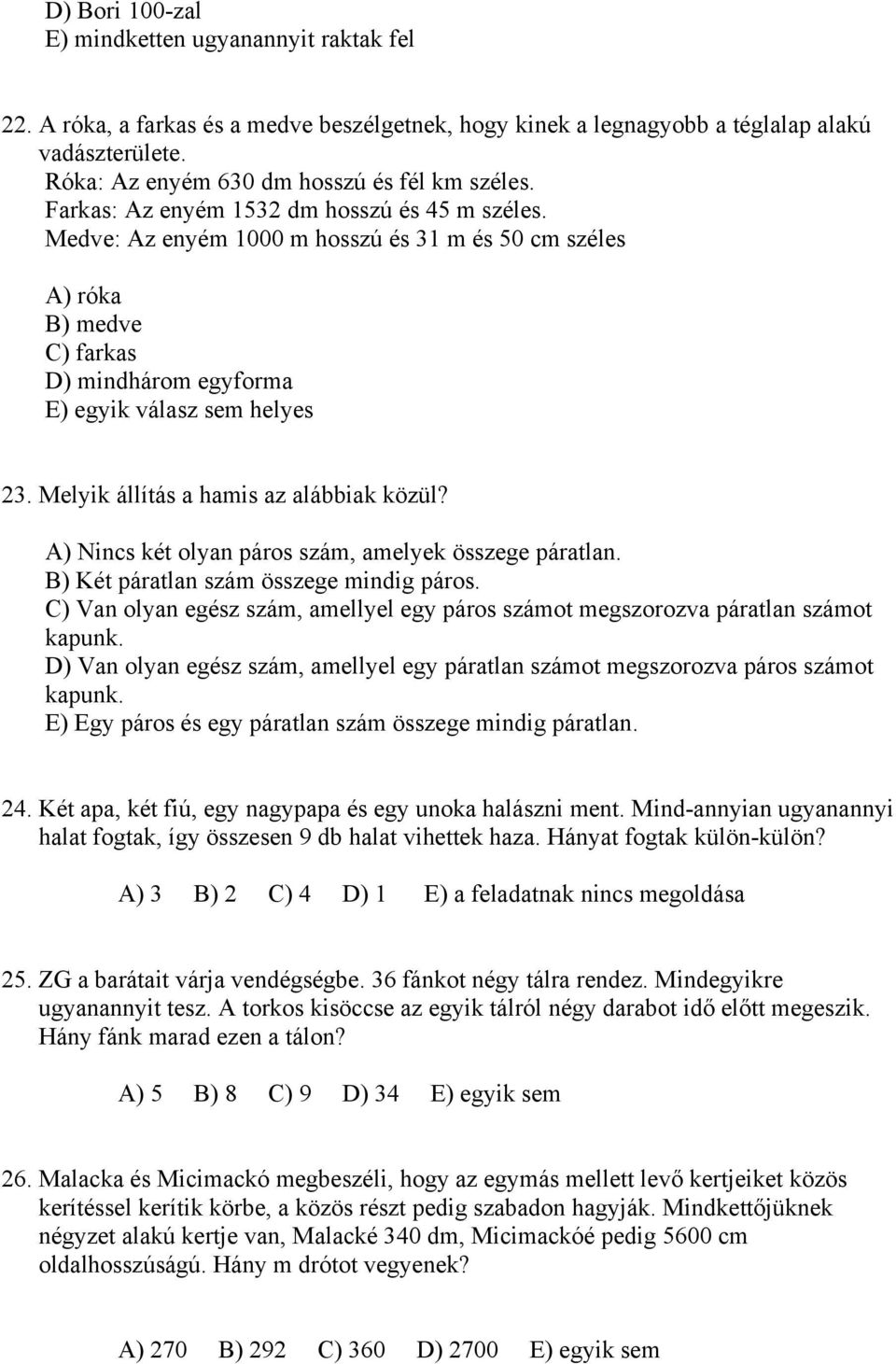 Medve: Az enyém 1000 m hosszú és 31 m és 50 cm széles A) róka B) medve C) farkas D) mindhárom egyforma E) egyik válasz sem helyes 23. Melyik állítás a hamis az alábbiak közül?