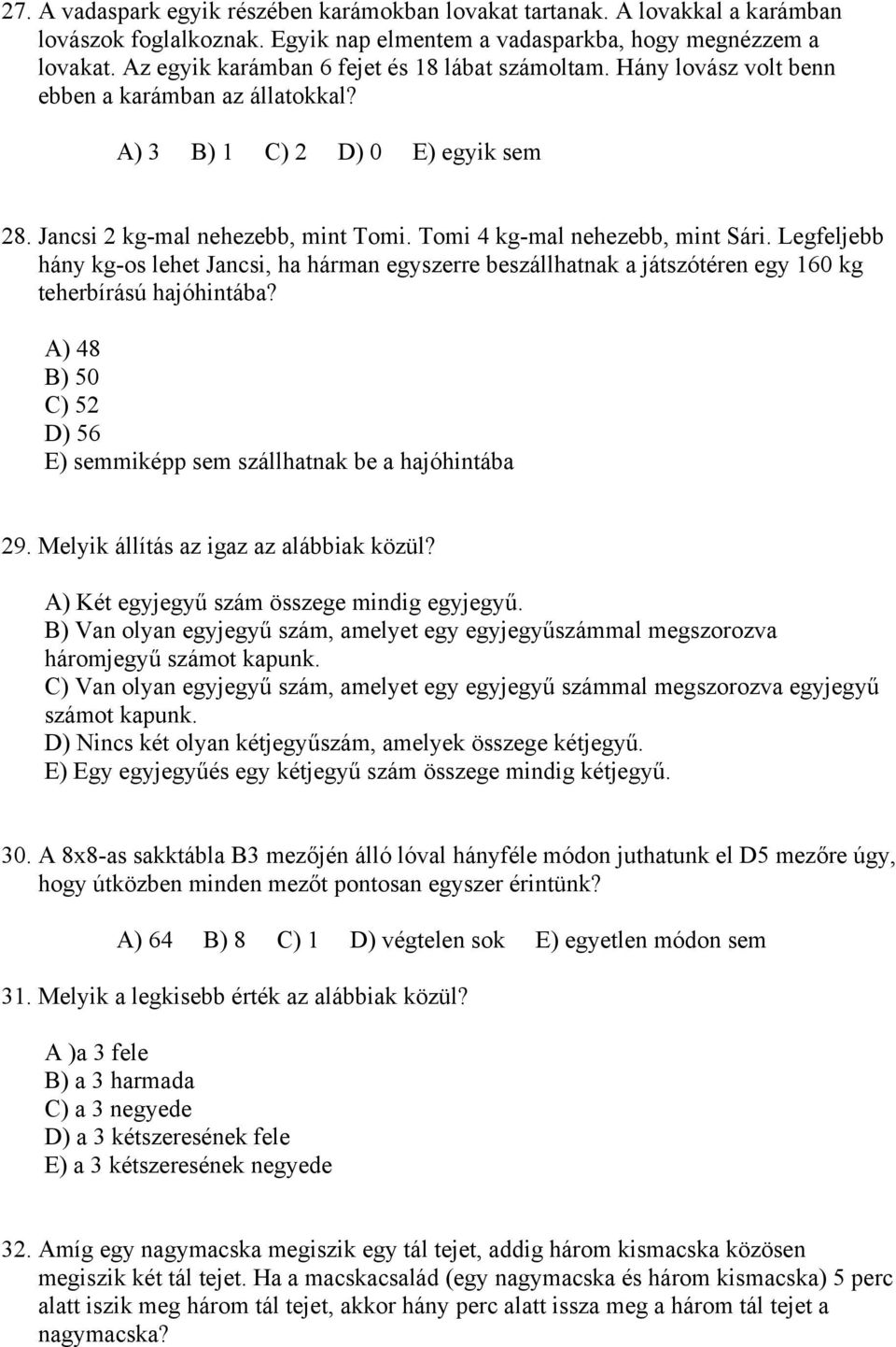 Tomi 4 kg-mal nehezebb, mint Sári. Legfeljebb hány kg-os lehet Jancsi, ha hárman egyszerre beszállhatnak a játszótéren egy 160 kg teherbírású hajóhintába?