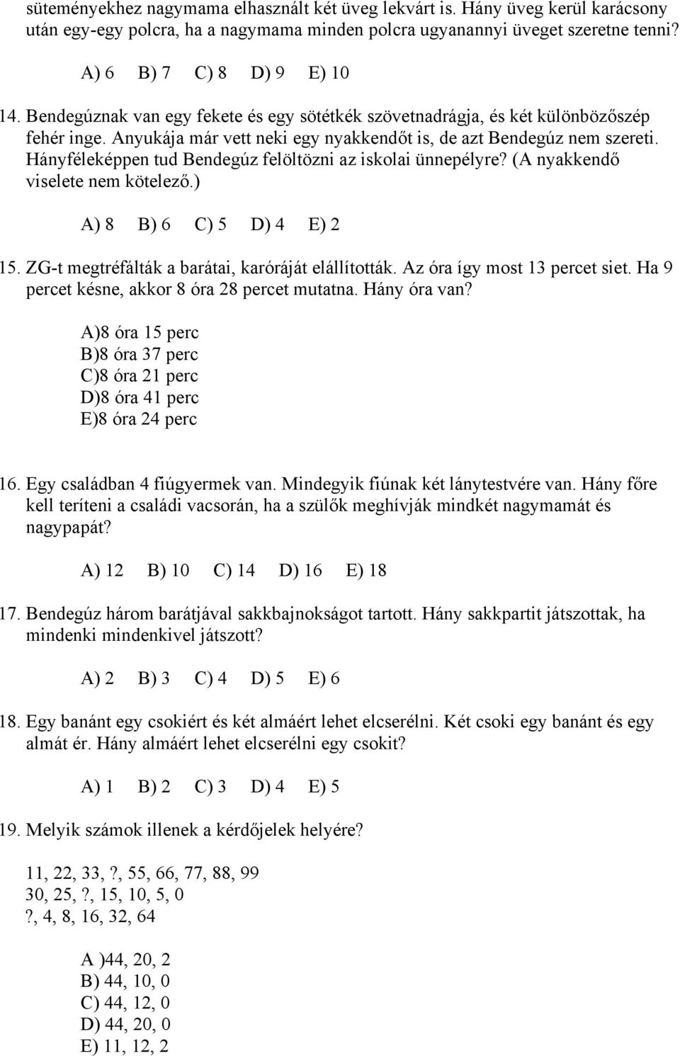 Hányféleképpen tud Bendegúz felöltözni az iskolai ünnepélyre? (A nyakkendő viselete nem kötelező.) A) 8 B) 6 C) 5 D) 4 E) 2 15. ZG-t megtréfálták a barátai, karóráját elállították.