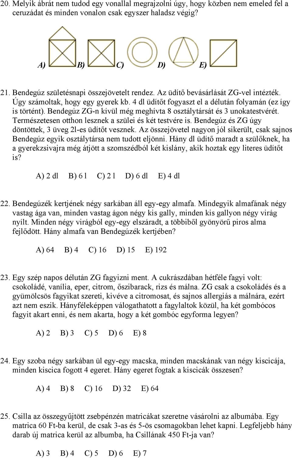 Bendegúz ZG-n kívül még meghívta 8 osztálytársát és 3 unokatestvérét. Természetesen otthon lesznek a szülei és két testvére is. Bendegúz és ZG úgy döntöttek, 3 üveg 2l-es üdítőt vesznek.