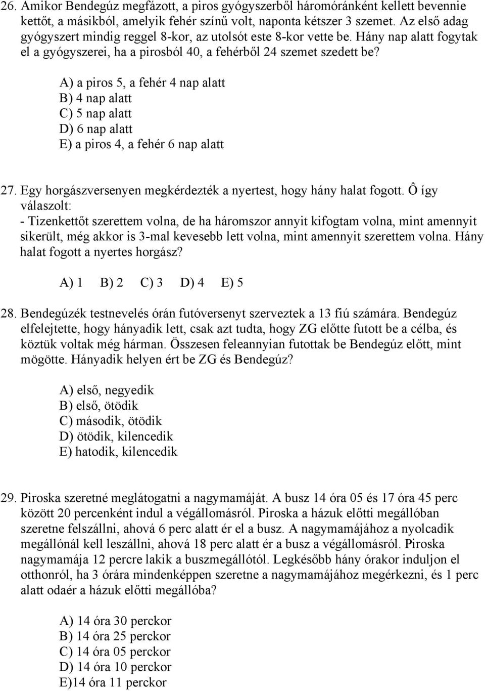 A) a piros 5, a fehér 4 nap alatt B) 4 nap alatt C) 5 nap alatt D) 6 nap alatt E) a piros 4, a fehér 6 nap alatt 27. Egy horgászversenyen megkérdezték a nyertest, hogy hány halat fogott.