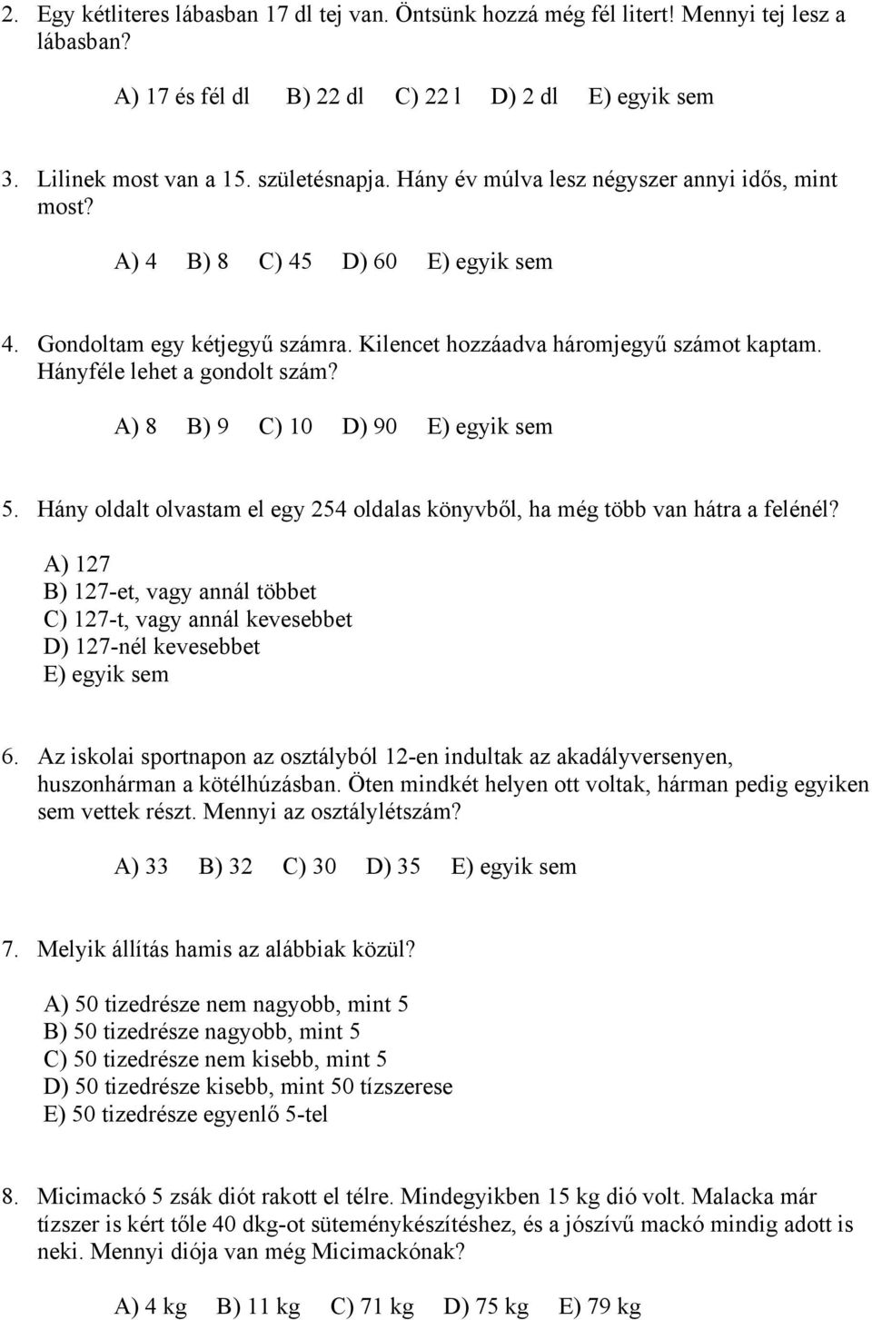 A) 8 B) 9 C) 10 D) 90 E) egyik sem 5. Hány oldalt olvastam el egy 254 oldalas könyvből, ha még több van hátra a felénél?