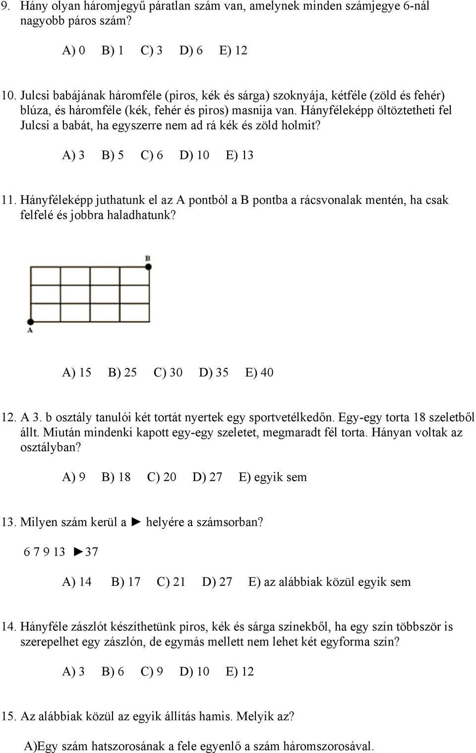 Hányféleképp öltöztetheti fel Julcsi a babát, ha egyszerre nem ad rá kék és zöld holmit? A) 3 B) 5 C) 6 D) 10 E) 13 11.