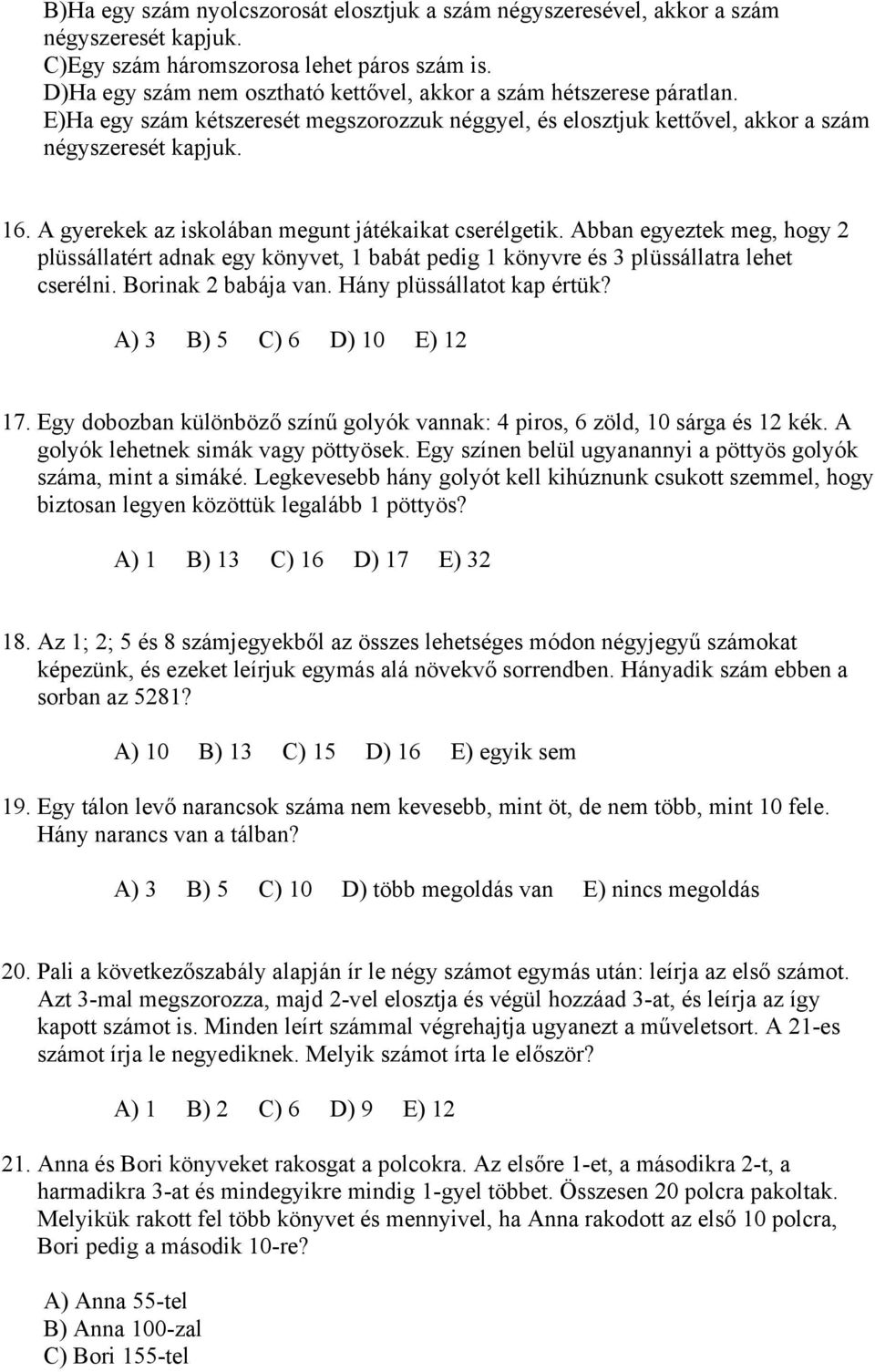 A gyerekek az iskolában megunt játékaikat cserélgetik. Abban egyeztek meg, hogy 2 plüssállatért adnak egy könyvet, 1 babát pedig 1 könyvre és 3 plüssállatra lehet cserélni. Borinak 2 babája van.