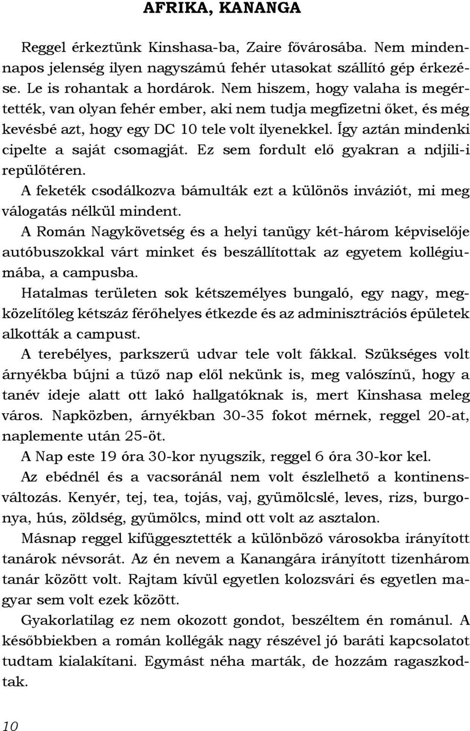 Ez sem fordult elő gyakran a ndjili-i repülőtéren. A feketék csodálkozva bámulták ezt a különös inváziót, mi meg válogatás nélkül mindent.