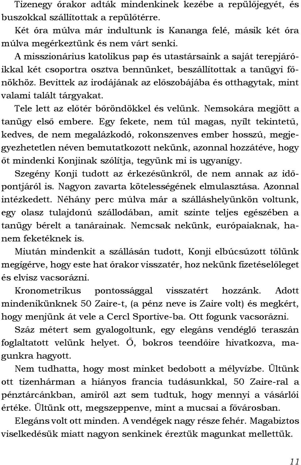 Bevittek az irodájának az előszobájába és otthagytak, mint valami talált tárgyakat. Tele lett az előtér bőröndökkel és velünk. Nemsokára megjött a tanügy első embere.