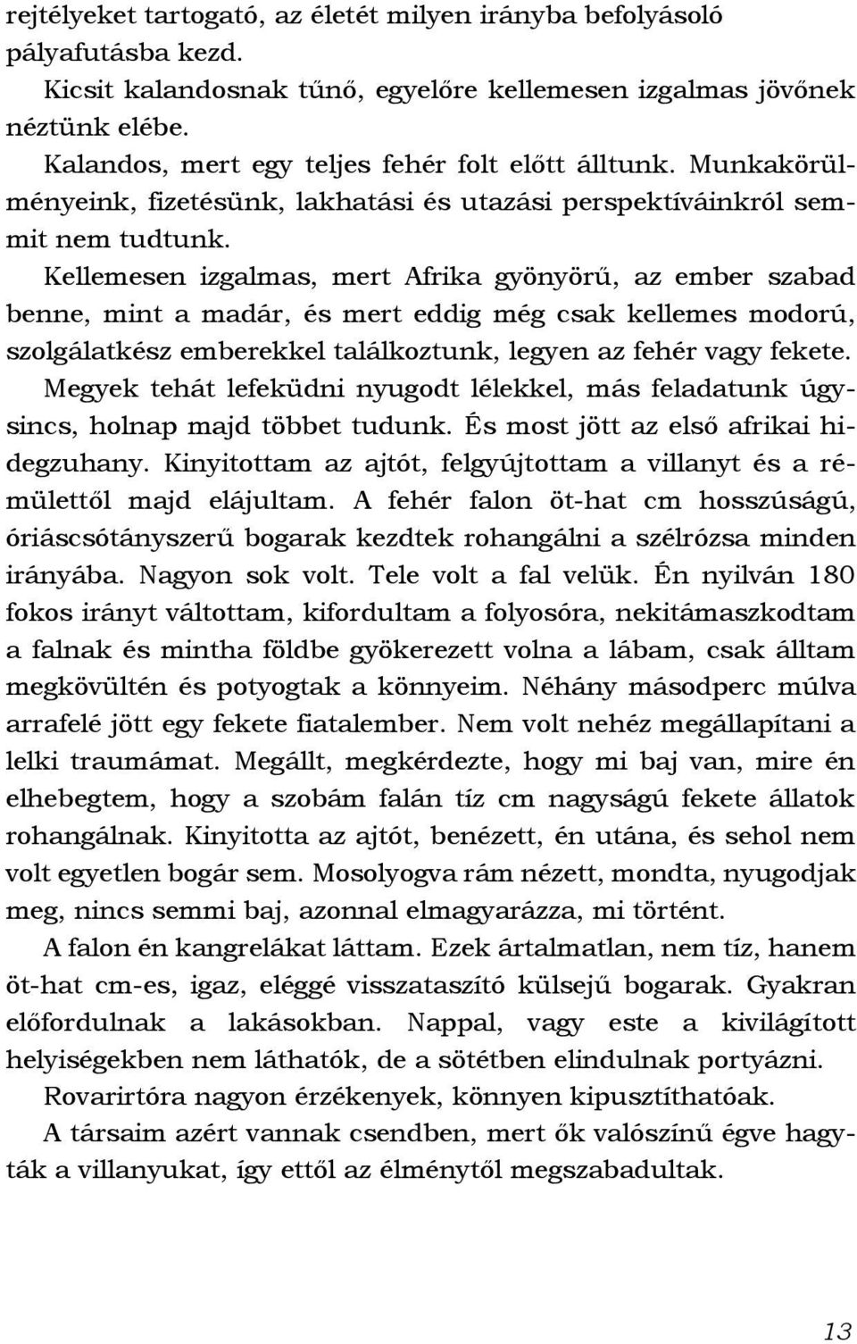 Kellemesen izgalmas, mert Afrika gyönyörű, az ember szabad benne, mint a madár, és mert eddig még csak kellemes modorú, szolgálatkész emberekkel találkoztunk, legyen az fehér vagy fekete.