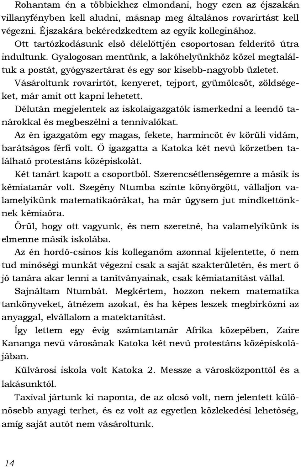 Vásároltunk rovarirtót, kenyeret, tejport, gyümölcsöt, zöldségeket, már amit ott kapni lehetett. Délután megjelentek az iskolaigazgatók ismerkedni a leendő tanárokkal és megbeszélni a tennivalókat.