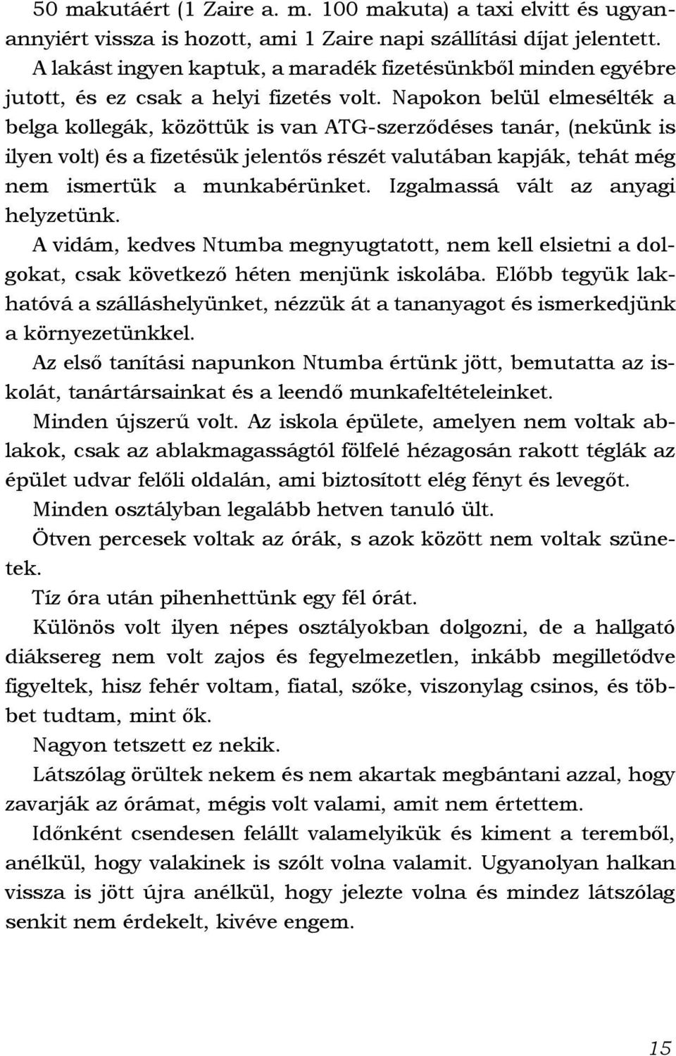 Napokon belül elmesélték a belga kollegák, közöttük is van ATG-szerződéses tanár, (nekünk is ilyen volt) és a fizetésük jelentős részét valutában kapják, tehát még nem ismertük a munkabérünket.