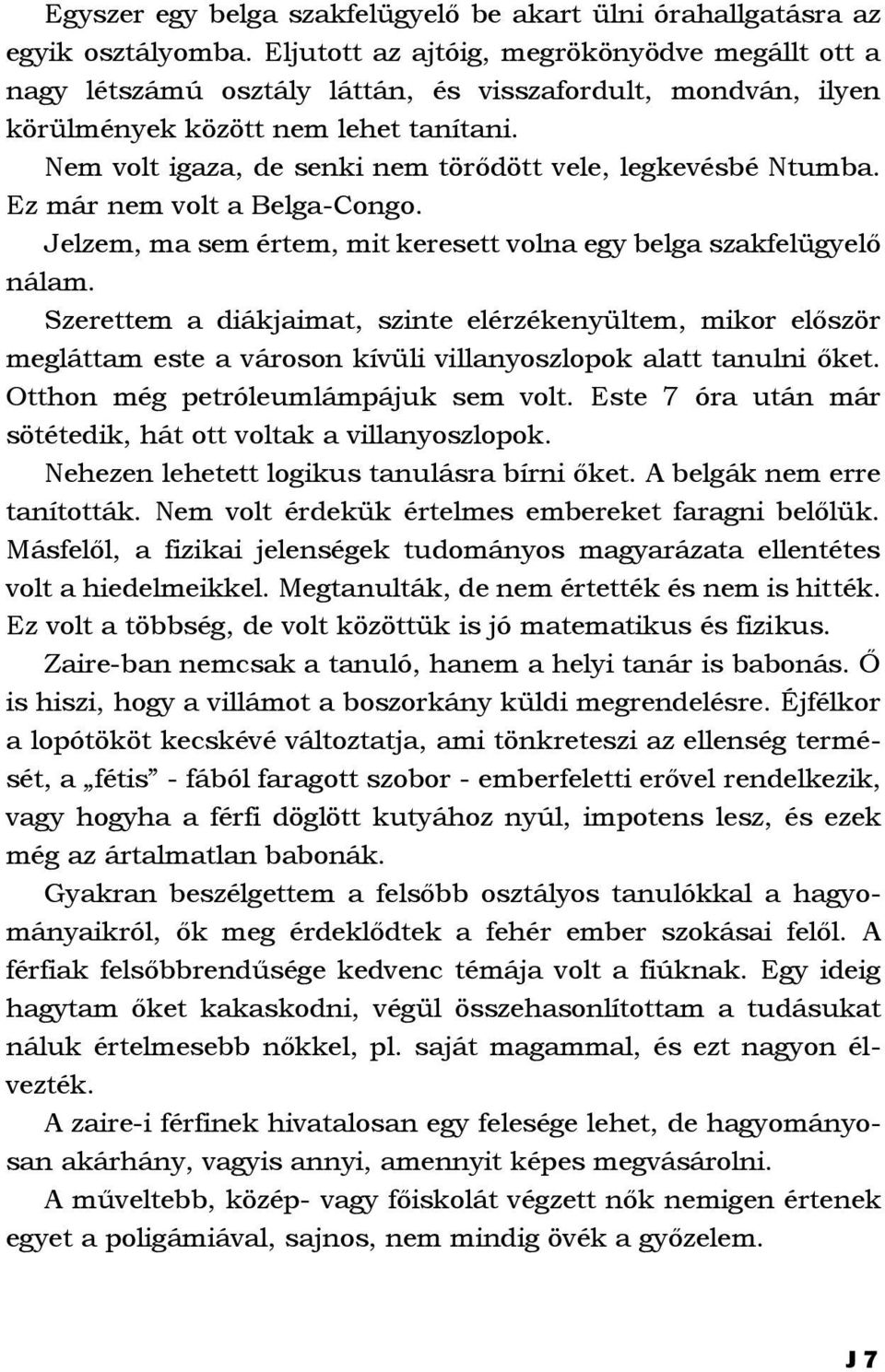 Nem volt igaza, de senki nem törődött vele, legkevésbé Ntumba. Ez már nem volt a Belga-Congo. Jelzem, ma sem értem, mit keresett volna egy belga szakfelügyelő nálam.