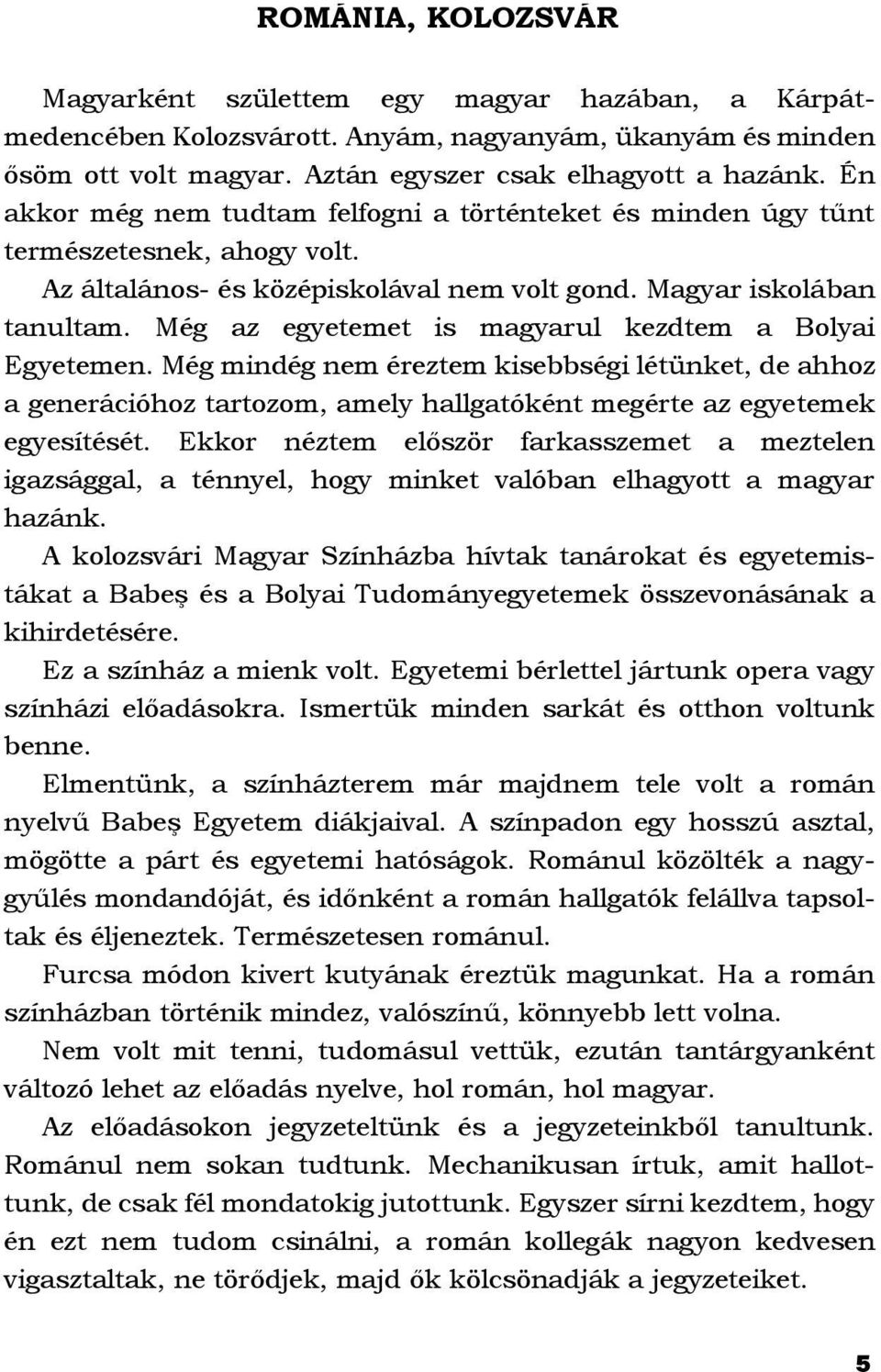 Még az egyetemet is magyarul kezdtem a Bolyai Egyetemen. Még mindég nem éreztem kisebbségi létünket, de ahhoz a generációhoz tartozom, amely hallgatóként megérte az egyetemek egyesítését.