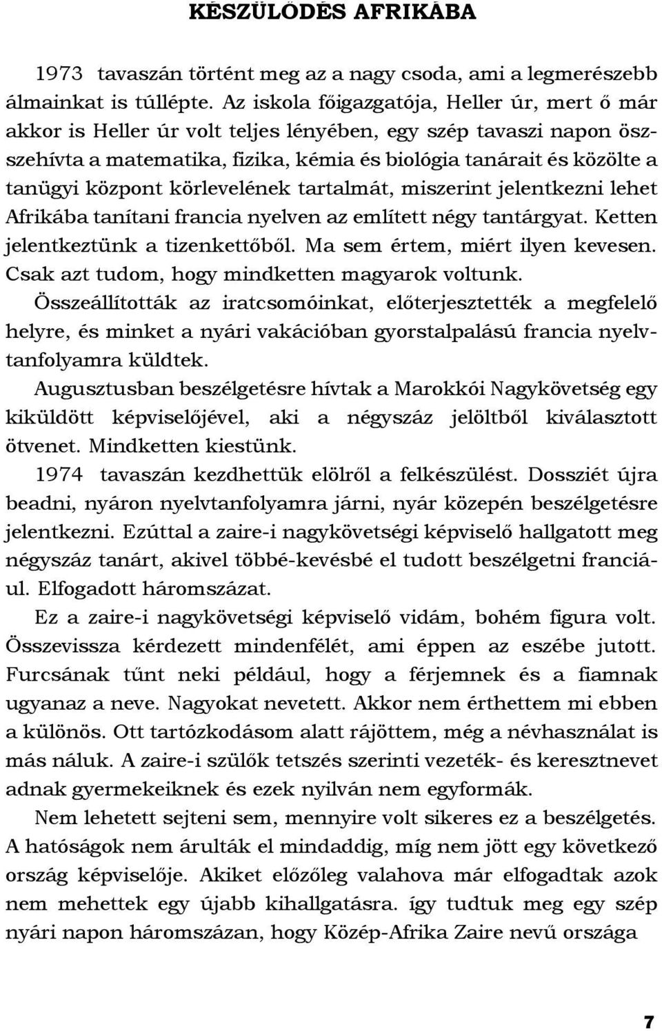 körlevelének tartalmát, miszerint jelentkezni lehet Afrikába tanítani francia nyelven az említett négy tantárgyat. Ketten jelentkeztünk a tizenkettőből. Ma sem értem, miért ilyen kevesen.