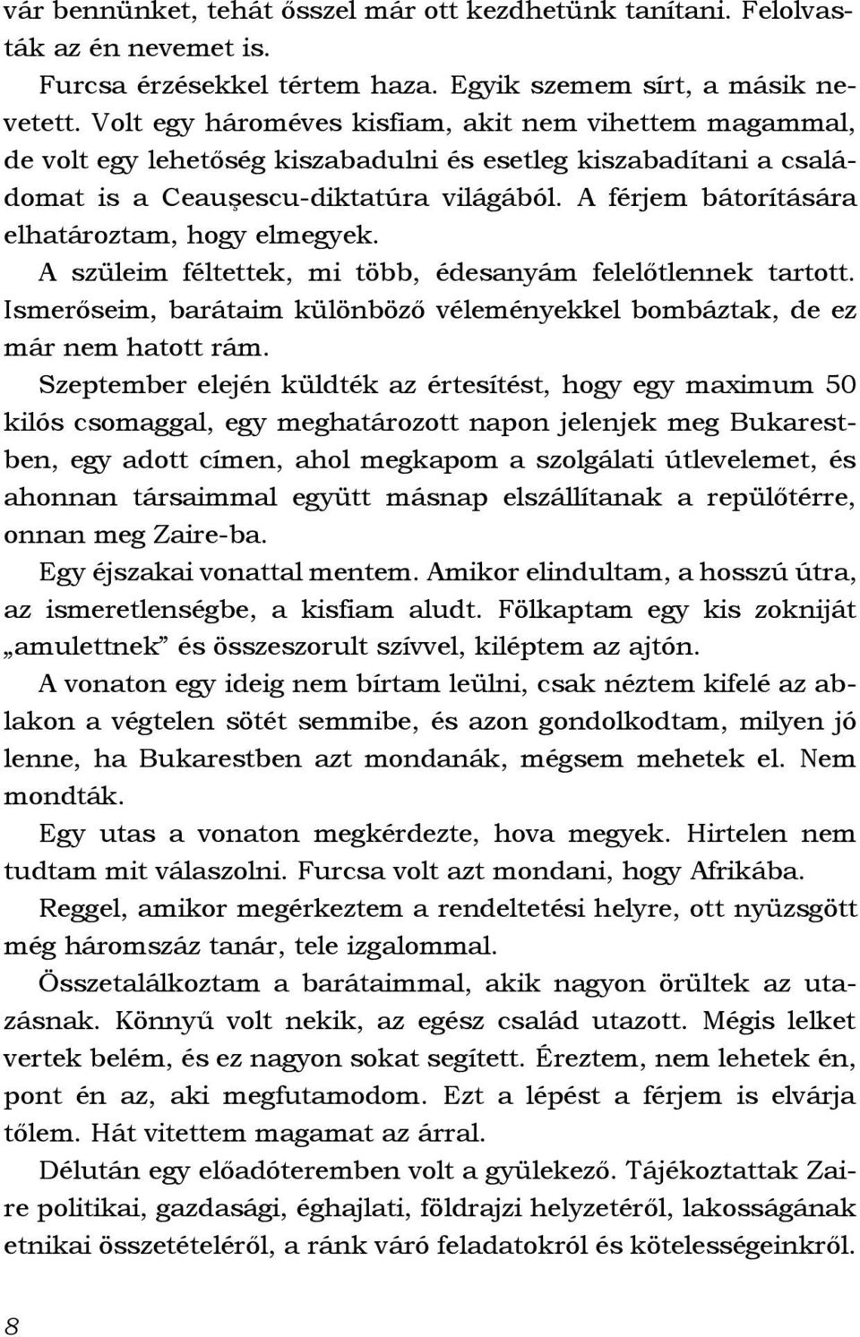 A férjem bátorítására elhatároztam, hogy elmegyek. A szüleim féltettek, mi több, édesanyám felelőtlennek tartott. Ismerőseim, barátaim különböző véleményekkel bombáztak, de ez már nem hatott rám.