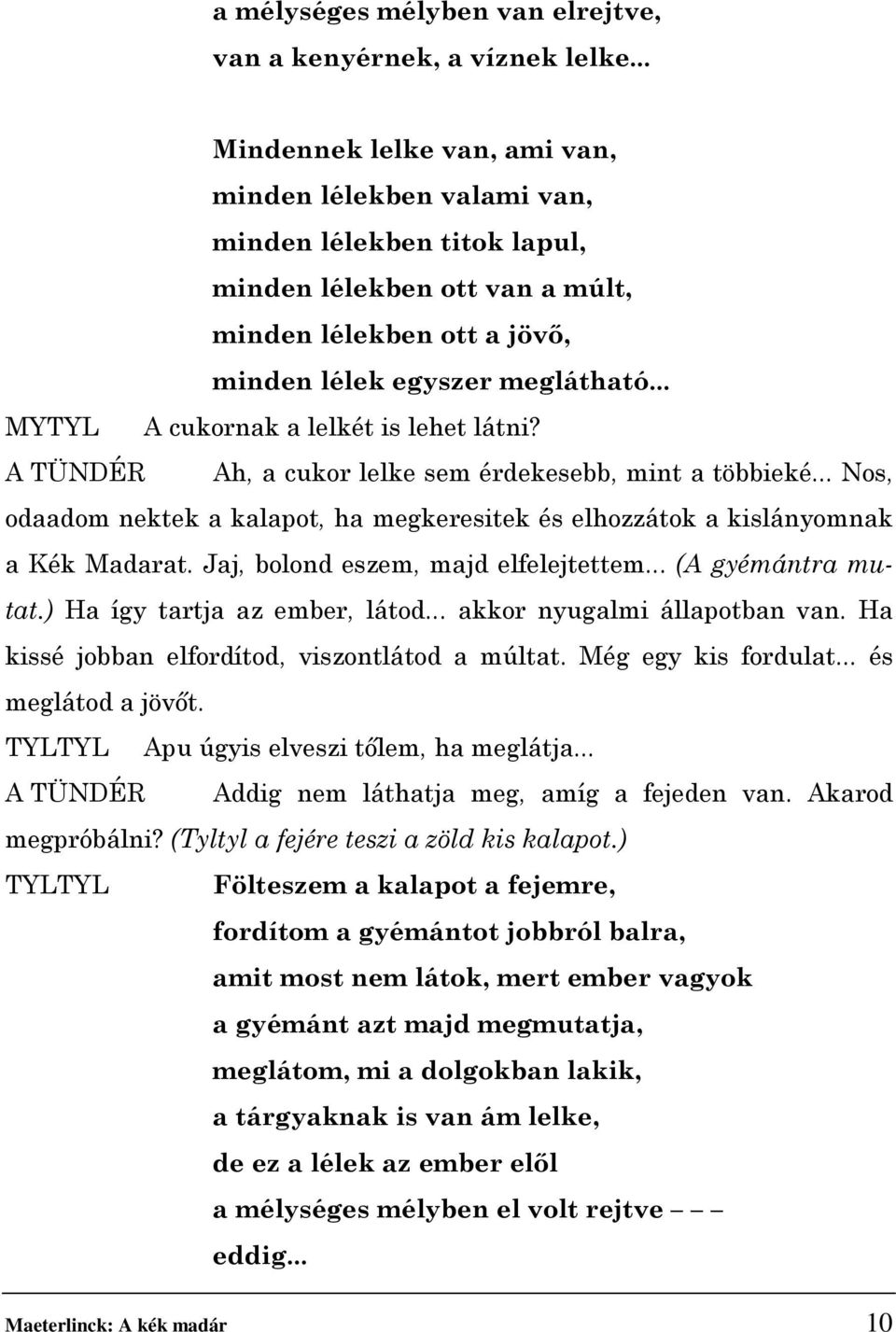 .. MYTYL A cukornak a lelkét is lehet látni? A TÜNDÉR Ah, a cukor lelke sem érdekesebb, mint a többieké... Nos, odaadom nektek a kalapot, ha megkeresitek és elhozzátok a kislányomnak a Kék Madarat.