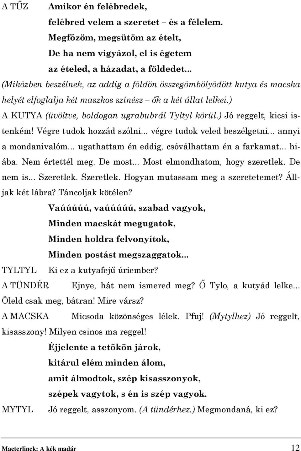 ) Jó reggelt, kicsi istenkém! Végre tudok hozzád szólni... végre tudok veled beszélgetni... annyi a mondanivalóm... ugathattam én eddig, csóválhattam én a farkamat... hiába. Nem értettél meg. De most.