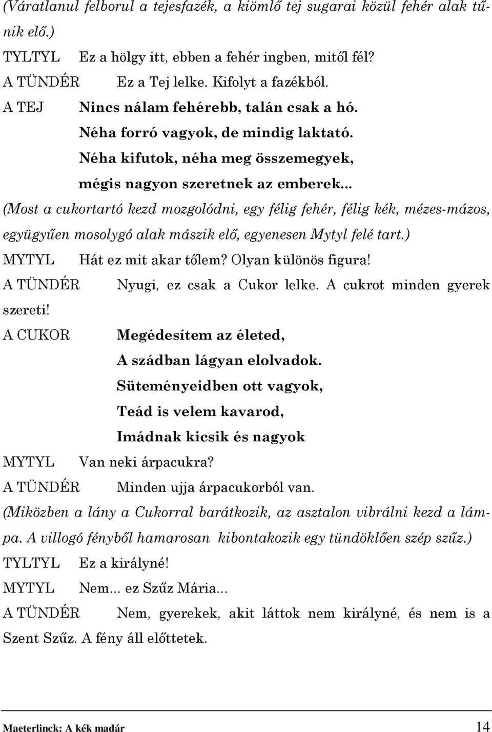 .. (Most a cukortartó kezd mozgolódni, egy félig fehér, félig kék, mézes-mázos, együgyűen mosolygó alak mászik elő, egyenesen Mytyl felé tart.) MYTYL Hát ez mit akar tőlem? Olyan különös figura!