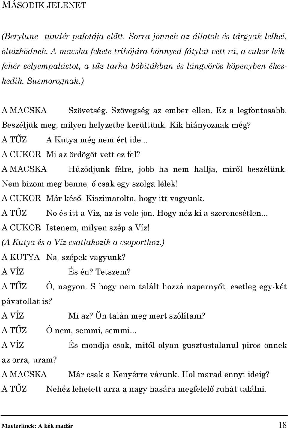 Ez a legfontosabb. Beszéljük meg, milyen helyzetbe kerültünk. Kik hiányoznak még? A TŰZ A Kutya még nem ért ide... A CUKOR Mi az ördögöt vett ez fel?