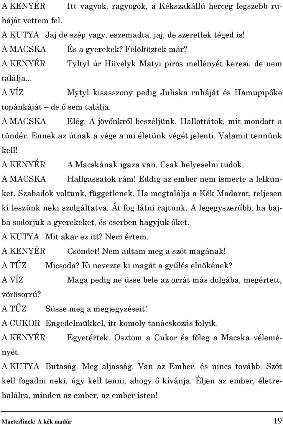 A jövőnkről beszéljünk. Hallottátok, mit mondott a tündér. Ennek az útnak a vége a mi életünk végét jelenti. Valamit tennünk kell! A KENYÉR A Macskának igaza van. Csak helyeselni tudok.