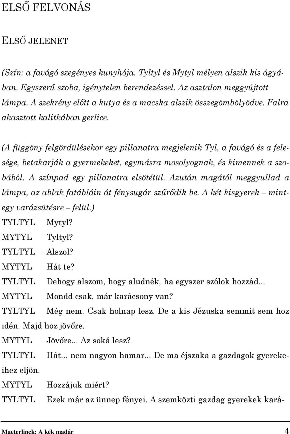 (A függöny felgördülésekor egy pillanatra megjelenik Tyl, a favágó és a felesége, betakarják a gyermekeket, egymásra mosolyognak, és kimennek a szobából. A színpad egy pillanatra elsötétül.