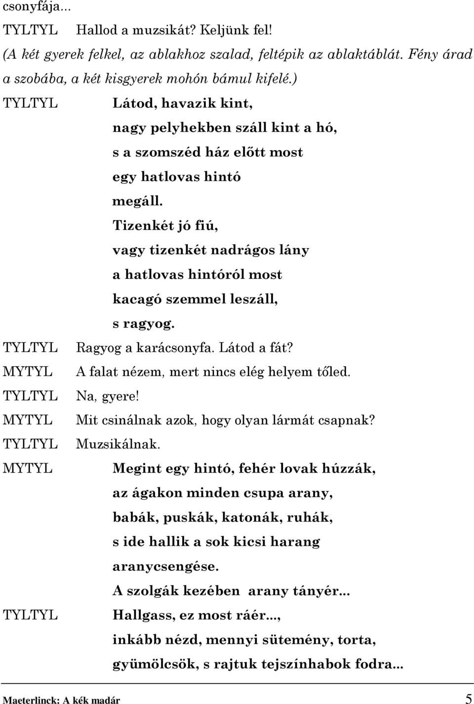 Tizenkét jó fiú, vagy tizenkét nadrágos lány a hatlovas hintóról most kacagó szemmel leszáll, s ragyog. TYLTYL Ragyog a karácsonyfa. Látod a fát? MYTYL A falat nézem, mert nincs elég helyem tőled.