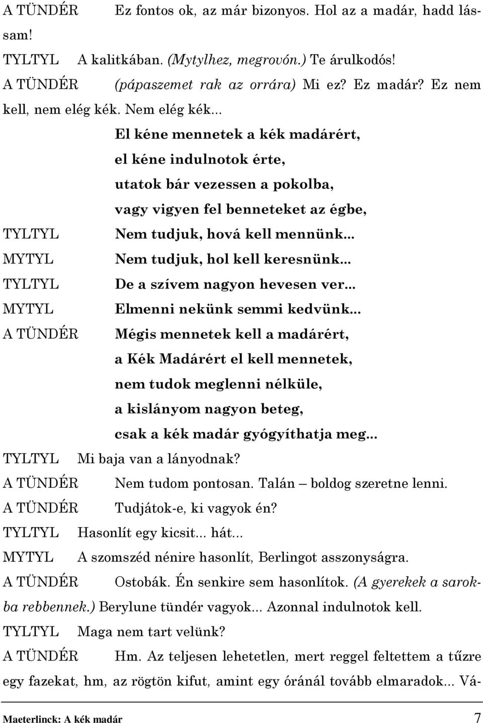 .. El kéne mennetek a kék madárért, el kéne indulnotok érte, utatok bár vezessen a pokolba, vagy vigyen fel benneteket az égbe, TYLTYL Nem tudjuk, hová kell mennünk.