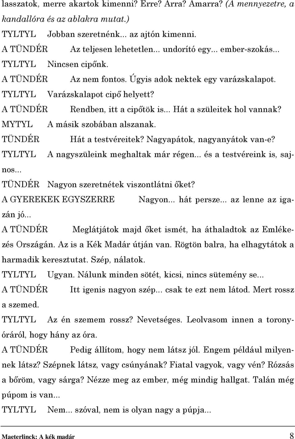 .. Hát a szüleitek hol vannak? MYTYL A másik szobában alszanak. TÜNDÉR Hát a testvéreitek? Nagyapátok, nagyanyátok van-e? TYLTYL A nagyszüleink meghaltak már régen... és a testvéreink is, sajnos.