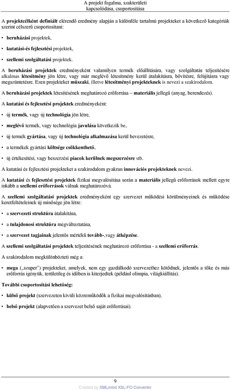 A beruházási projektek eredményeként valamilyen termék előállítására, vagy szolgáltatás teljesítésére alkalmas létesítmény jön létre, vagy már meglévő létesítmény kerül átalakításra, bővítésre,