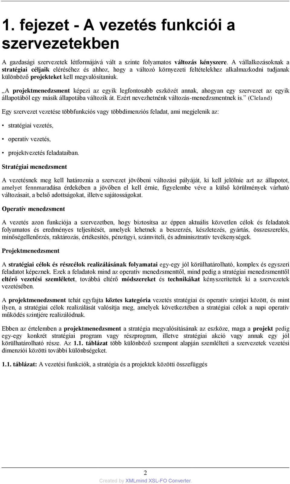 A projektmenedzsment képezi az egyik legfontosabb eszközét annak, ahogyan egy szervezet az egyik állapotából egy másik állapotába változik át. Ezért nevezhetnénk változás-menedzsmentnek is.