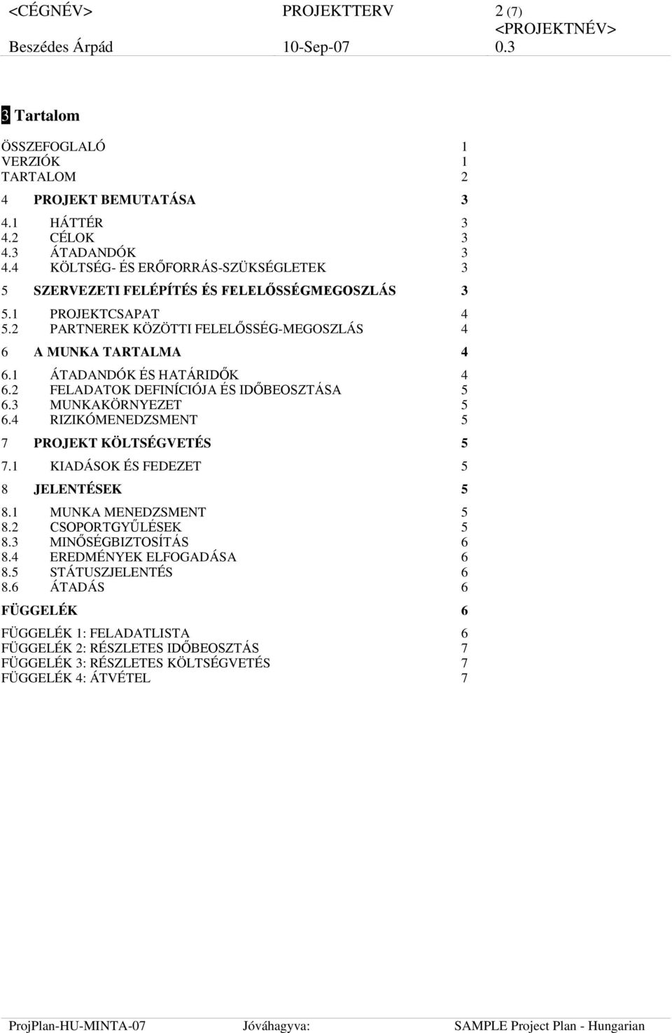 1 ÁTADANDÓK ÉS HATÁRIDŐK 4 6.2 FELADATOK DEFINÍCIÓJA ÉS IDŐBEOSZTÁSA 5 6.3 MUNKAKÖRNYEZET 5 6.4 RIZIKÓMENEDZSMENT 5 7 PROJEKT KÖLTSÉGVETÉS 5 7.1 KIADÁSOK ÉS FEDEZET 5 8 JELENTÉSEK 5 8.