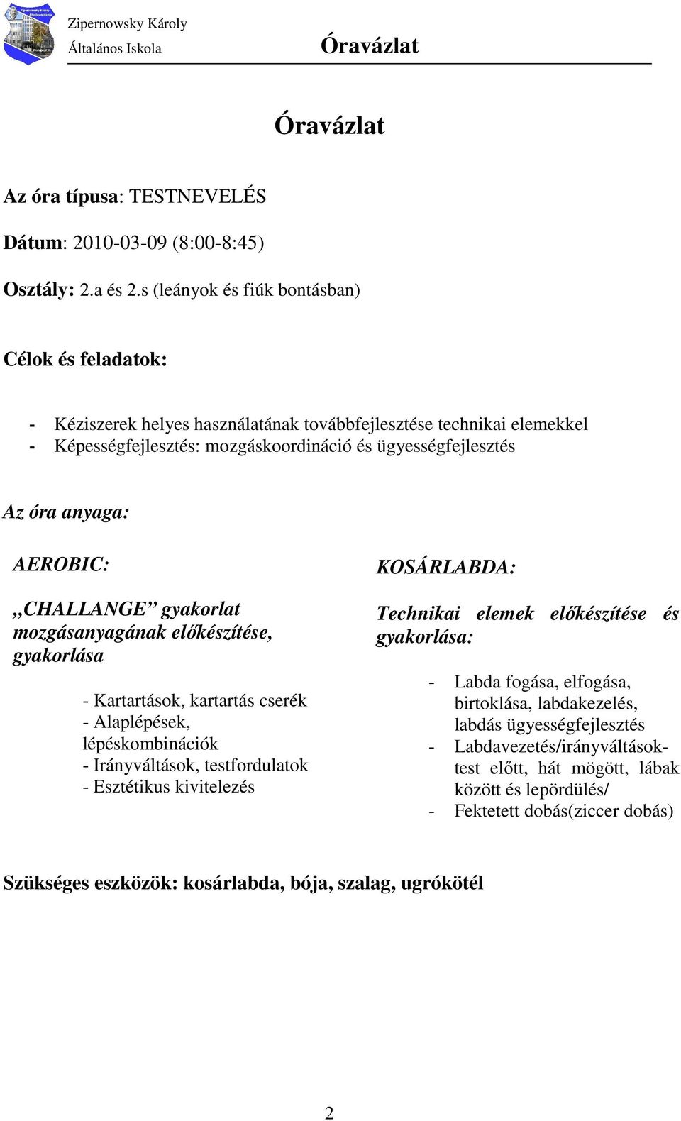 anyaga: AEROBIC: CHALLANGE gyakorlat mozgásanyagának elıkészítése, gyakorlása - Kartartások, kartartás cserék - Alaplépések, lépéskombinációk - Irányváltások, testfordulatok - Esztétikus