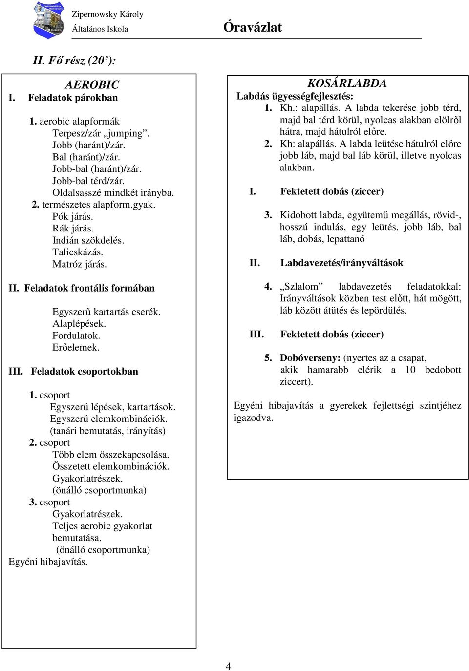 Feladatok csoportokban 1. csoport III. Befejezı rész Egyszerő lépések, kartartások. Játék: Egyszerő elemkombinációk. Négy-színcsere (tanári bemutatás, Helikopter irányítás) 2.