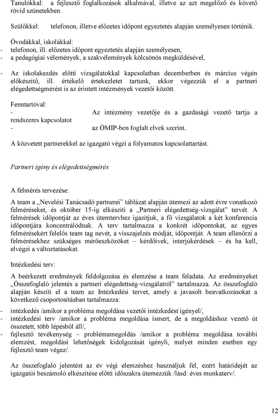 előzetes időpont egyeztetés alapján személyesen, - a pedagógiai vélemények, a szakvélemények kölcsönös megküldésével, - Az iskolakezdés előtti vizsgálatokkal kapcsolatban decemberben és március végén