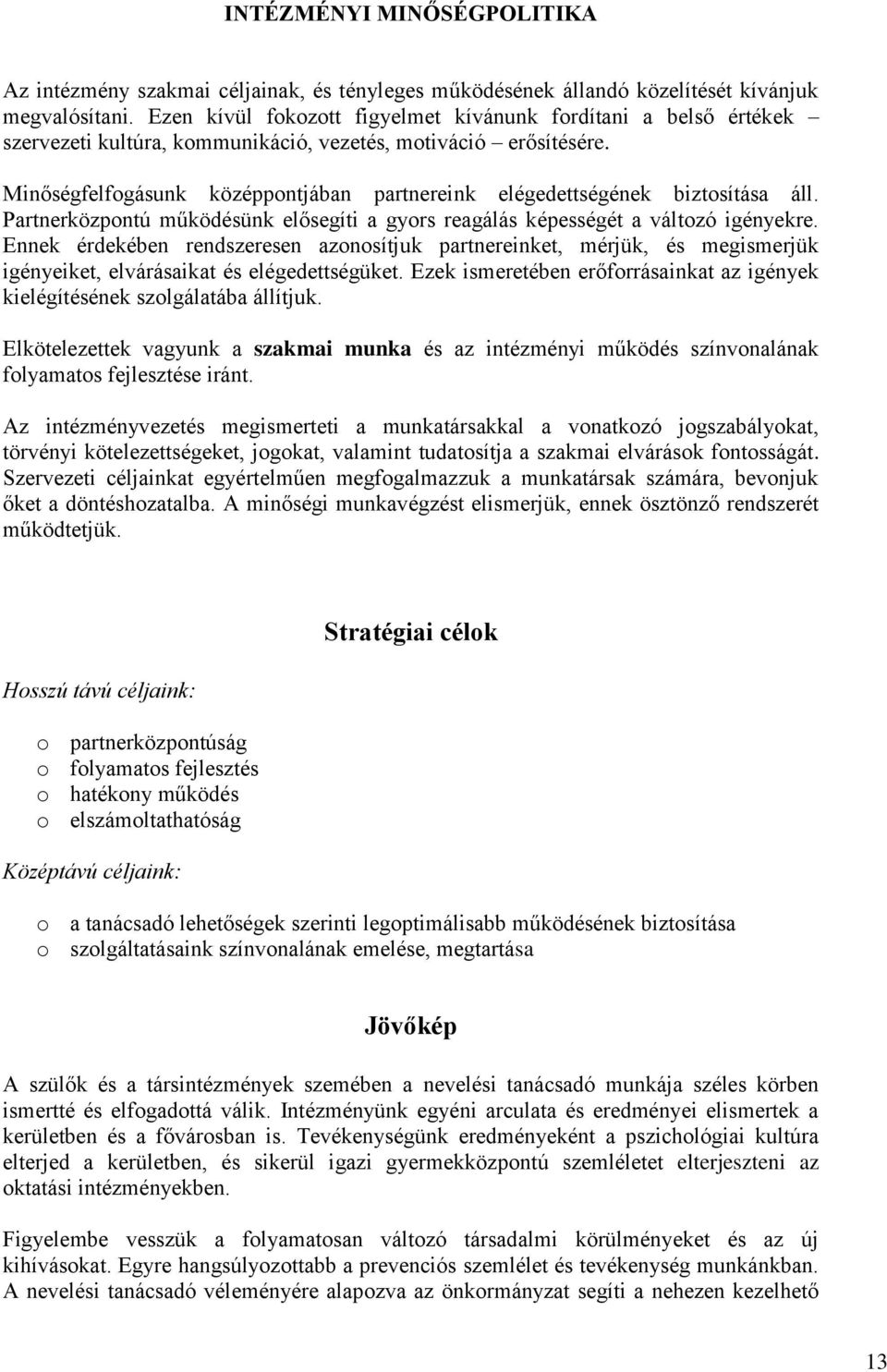 Minőségfelfogásunk középpontjában partnereink elégedettségének biztosítása áll. Partnerközpontú működésünk elősegíti a gyors reagálás képességét a változó igényekre.