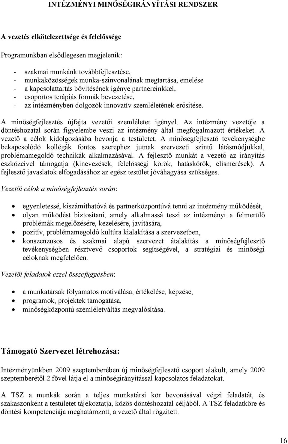 A minőségfejlesztés újfajta vezetői szemléletet igényel. Az intézmény vezetője a döntéshozatal során figyelembe veszi az intézmény által megfogalmazott értékeket.