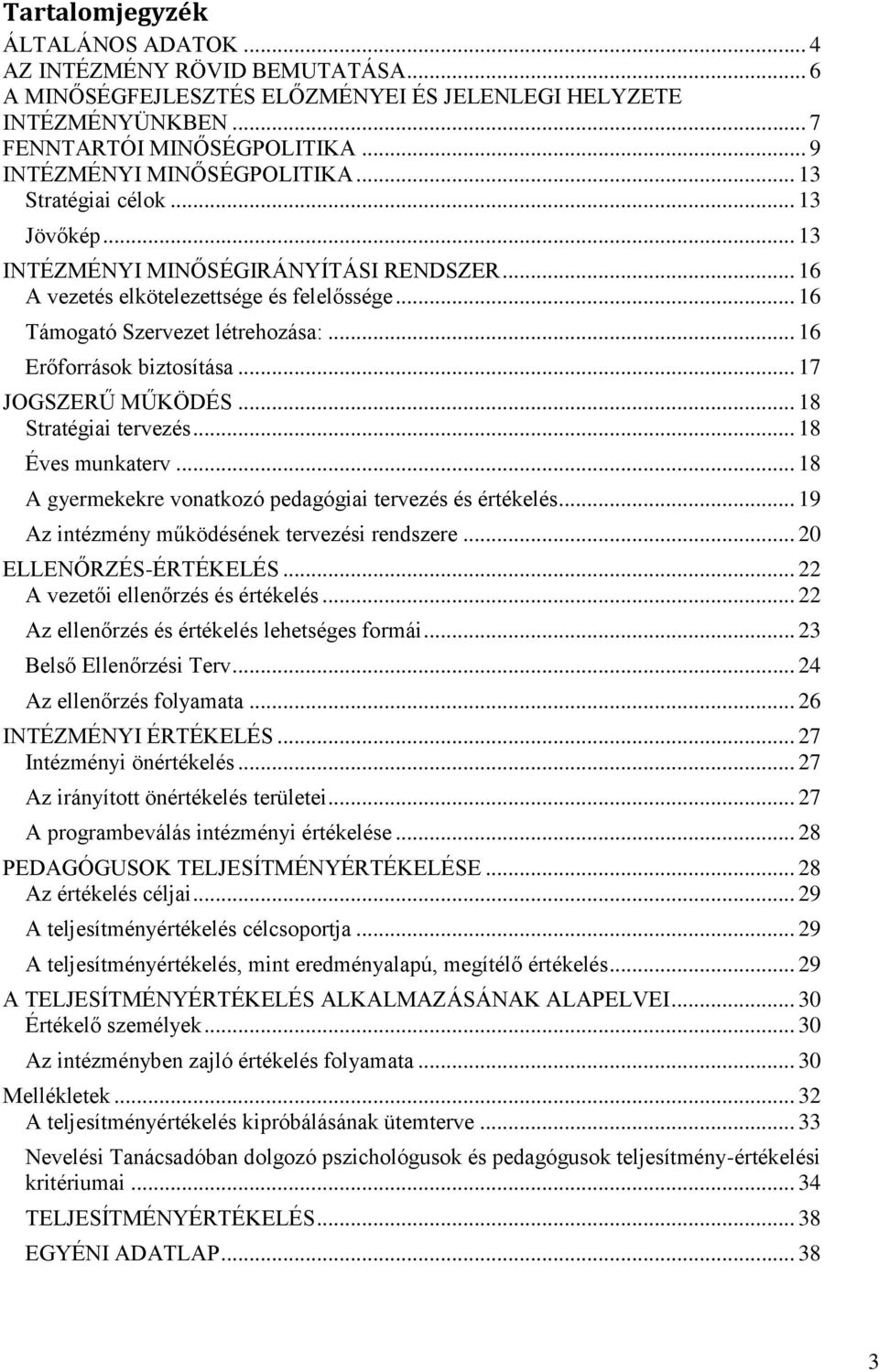 .. 16 Erőforrások biztosítása... 17 JOGSZERŰ MŰKÖDÉS... 18 Stratégiai tervezés... 18 Éves munkaterv... 18 A gyermekekre vonatkozó pedagógiai tervezés és értékelés.