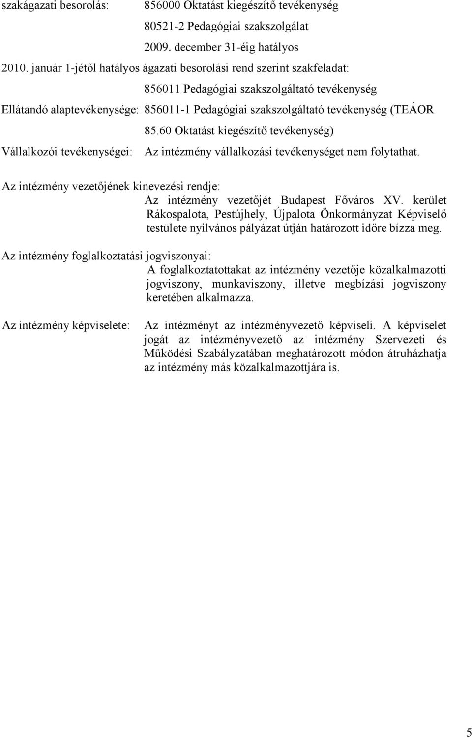 85.60 Oktatást kiegészítő tevékenység) Vállalkozói tevékenységei: Az intézmény vállalkozási tevékenységet nem folytathat.