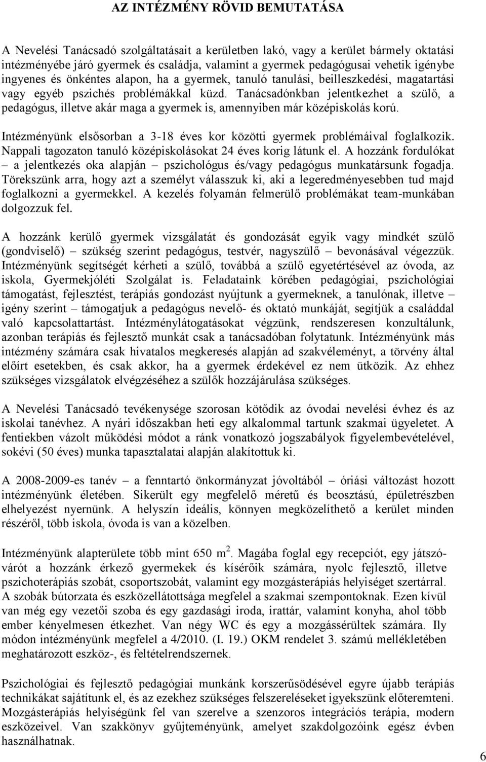 Tanácsadónkban jelentkezhet a szülő, a pedagógus, illetve akár maga a gyermek is, amennyiben már középiskolás korú. Intézményünk elsősorban a 3-18 éves kor közötti gyermek problémáival foglalkozik.