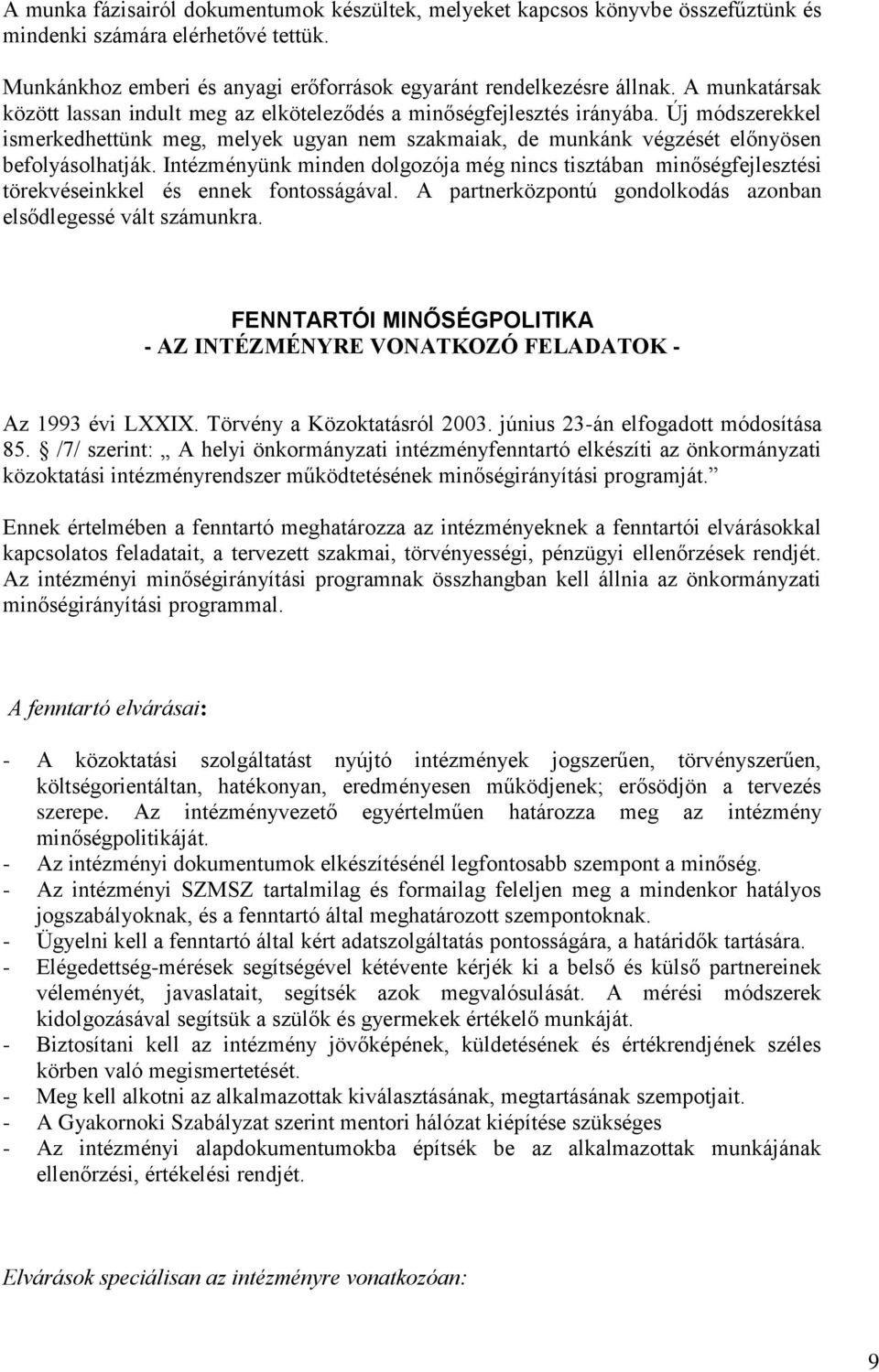 Intézményünk minden dolgozója még nincs tisztában minőségfejlesztési törekvéseinkkel és ennek fontosságával. A partnerközpontú gondolkodás azonban elsődlegessé vált számunkra.