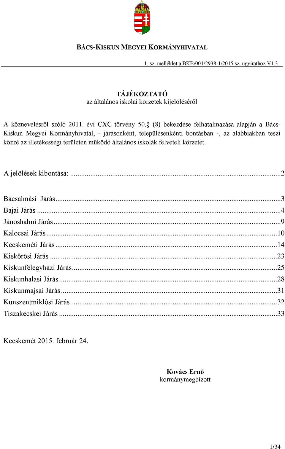 (8) bekezdése felhatalmazása alapján a Bács- Kiskun Megyei Kormányhivatal, - járásonként, településenkénti bontásban -, az alábbiakban teszi közzé az illetékességi területén működő általános