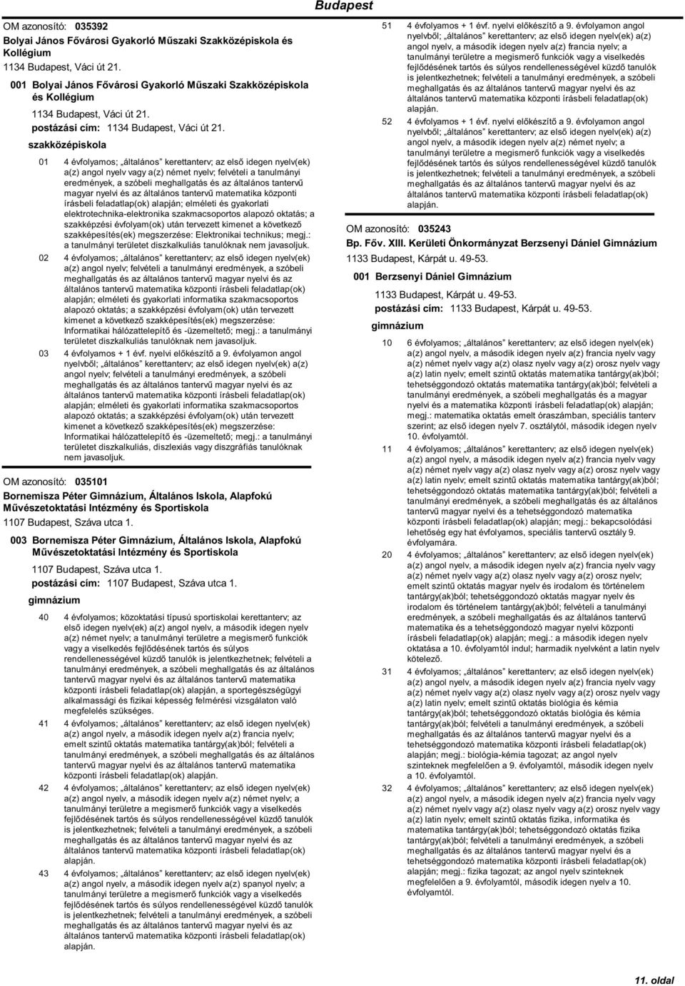 írásbeli feladatlap(ok) alapján; elméleti és gyakorlati elektrotechnika-elektronika szakmacsoportos alapozó oktatás; a szakképesítés(ek) megszerzése: Elektronikai technikus; megj.