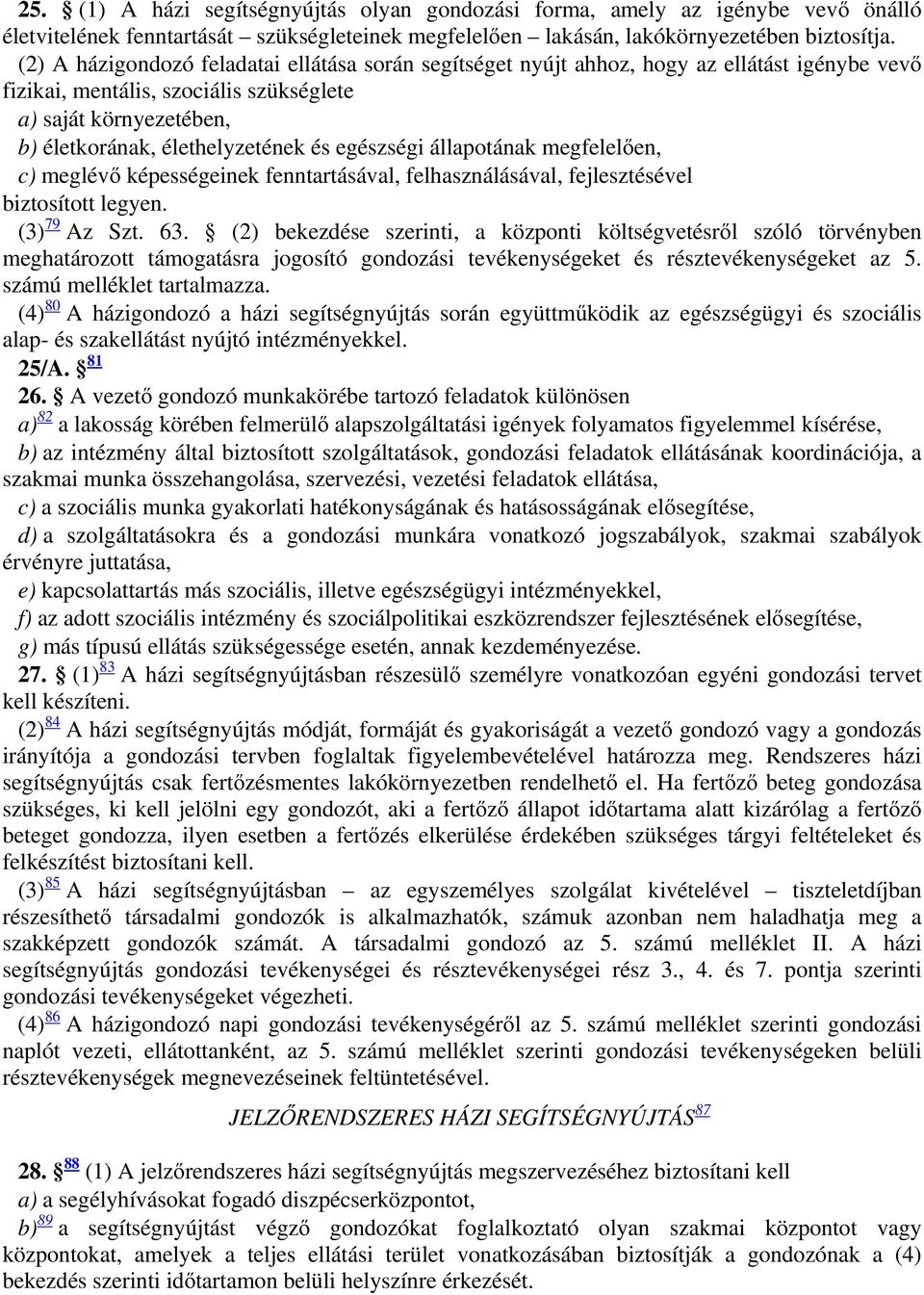 egészségi állapotának megfelelően, c) meglévő képességeinek fenntartásával, felhasználásával, fejlesztésével biztosított legyen. (3) 79 Az Szt. 63.