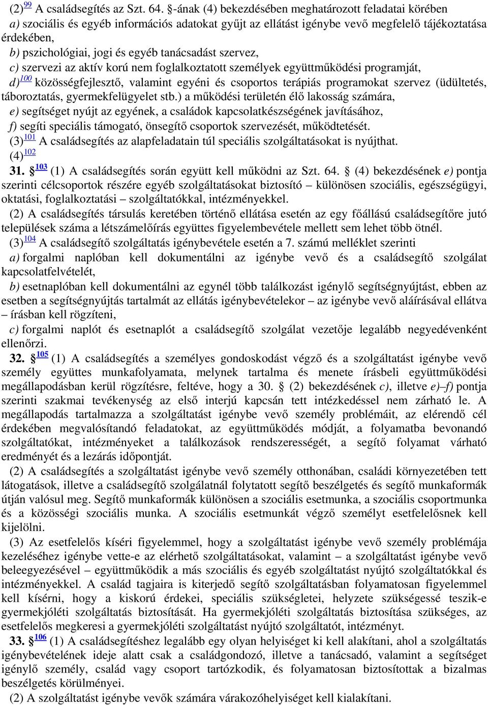 tanácsadást szervez, c) szervezi az aktív korú nem foglalkoztatott személyek együttműködési programját, d) 100 közösségfejlesztő, valamint egyéni és csoportos terápiás programokat szervez (üdültetés,