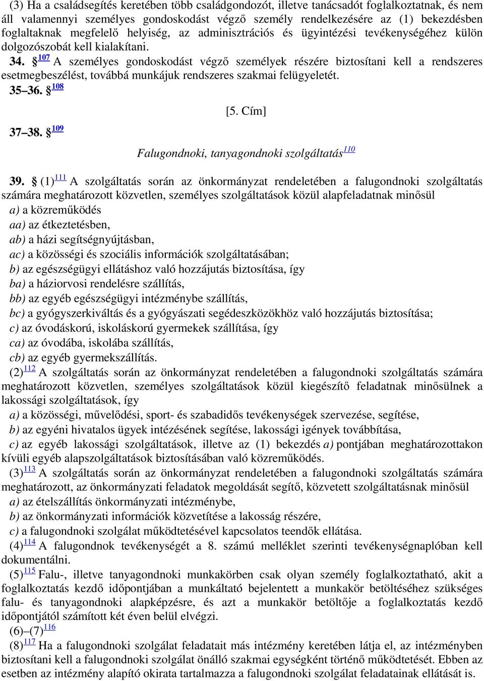 rendelkezésére az (1) bekezdésben foglaltaknak megfelelő helyiség, az adminisztrációs és ügyintézési tevékenységéhez külön dolgozószobát kell kialakítani. 34.