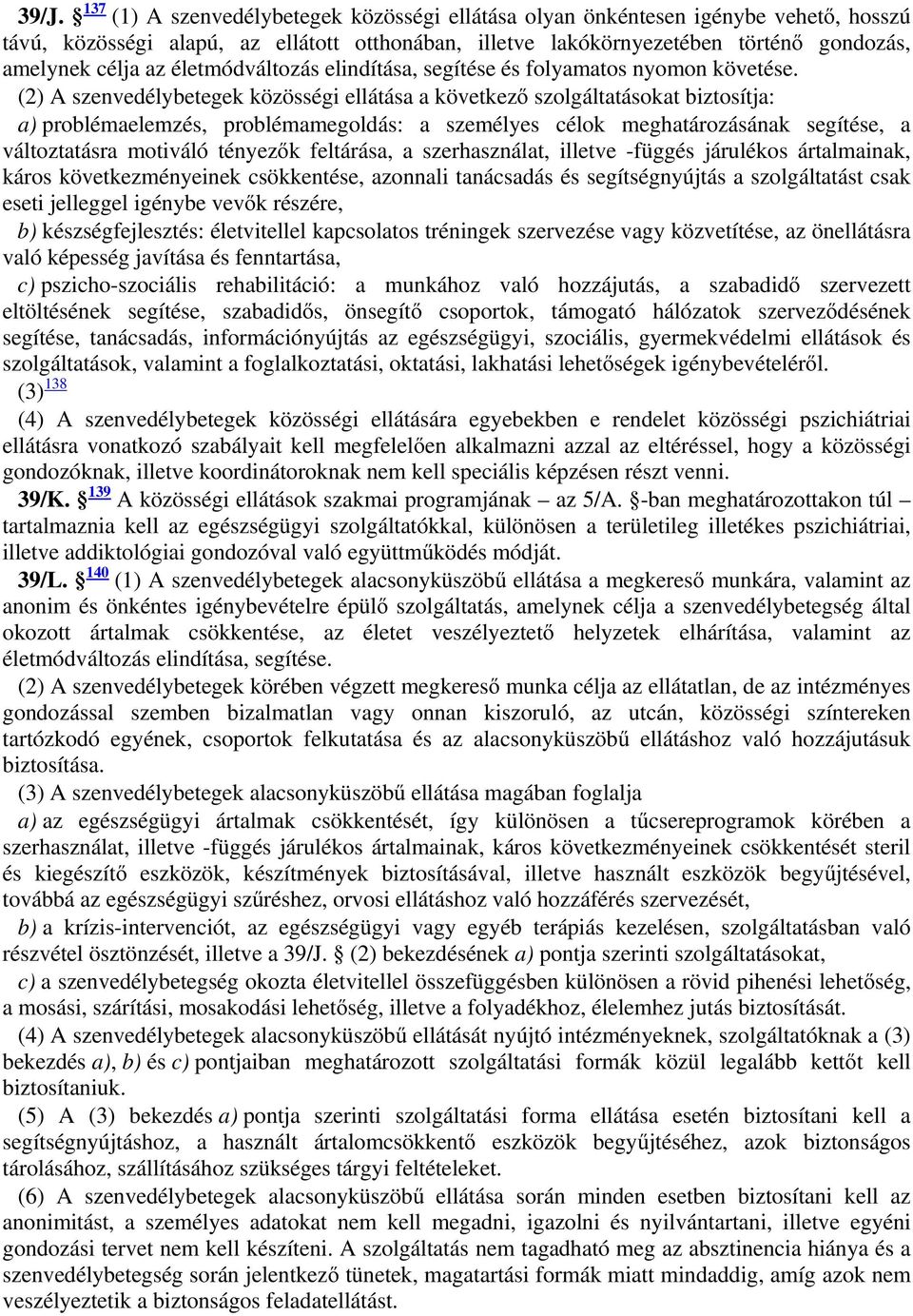 (2) A szenvedélybetegek közösségi ellátása a következő szolgáltatásokat biztosítja: a) problémaelemzés, problémamegoldás: a személyes célok meghatározásának segítése, a változtatásra motiváló