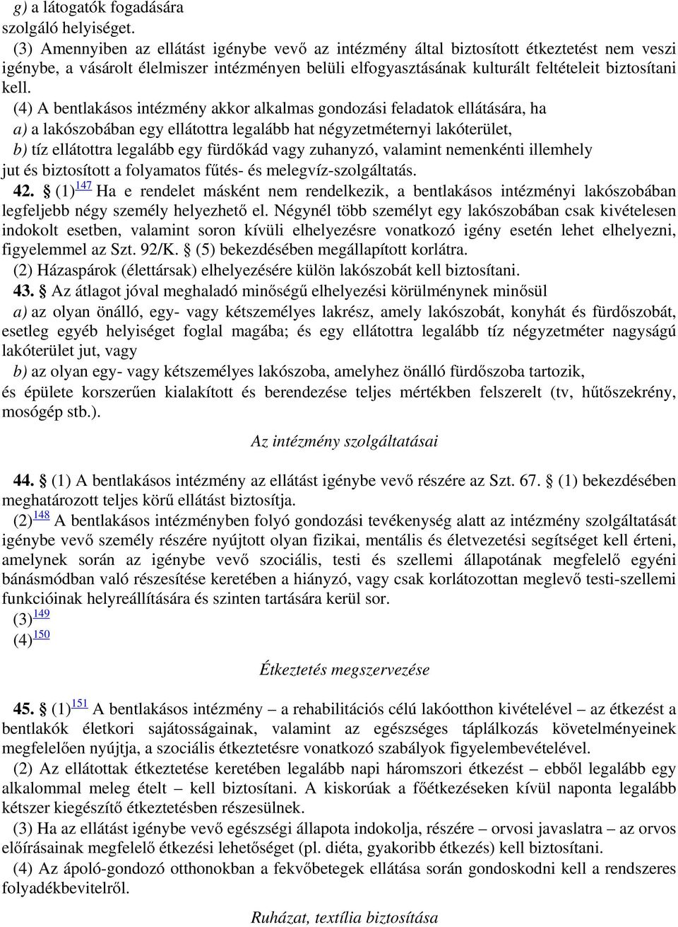 (4) A bentlakásos intézmény akkor alkalmas gondozási feladatok ellátására, ha a) a lakószobában egy ellátottra legalább hat négyzetméternyi lakóterület, b) tíz ellátottra legalább egy fürdőkád vagy