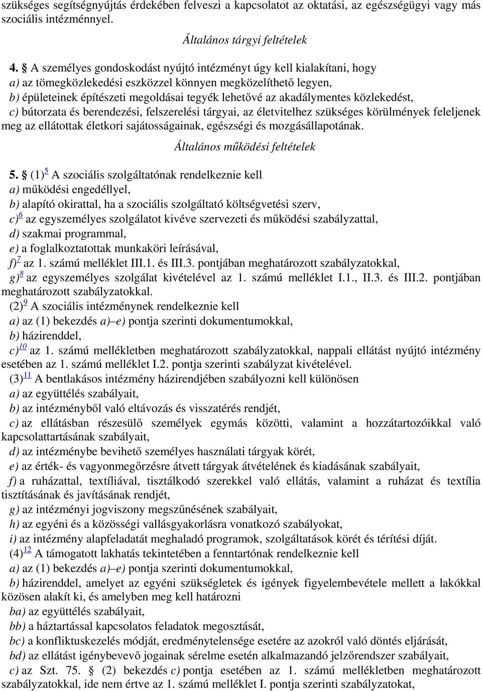 akadálymentes közlekedést, c) bútorzata és berendezési, felszerelési tárgyai, az életvitelhez szükséges körülmények feleljenek meg az ellátottak életkori sajátosságainak, egészségi és