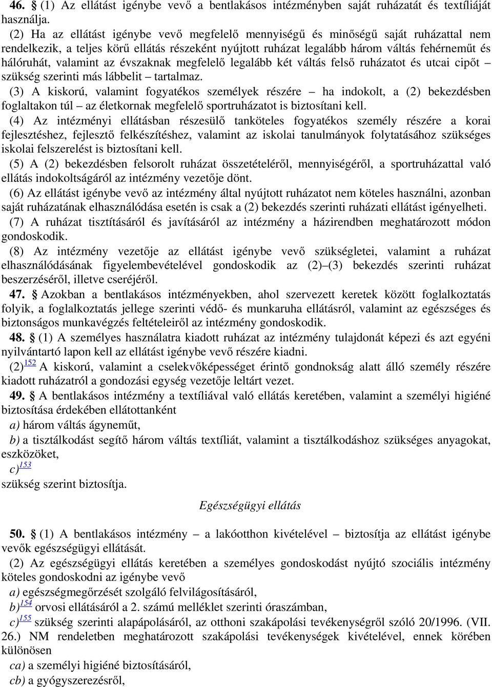 valamint az évszaknak megfelelő legalább két váltás felső ruházatot és utcai cipőt szükség szerinti más lábbelit tartalmaz.